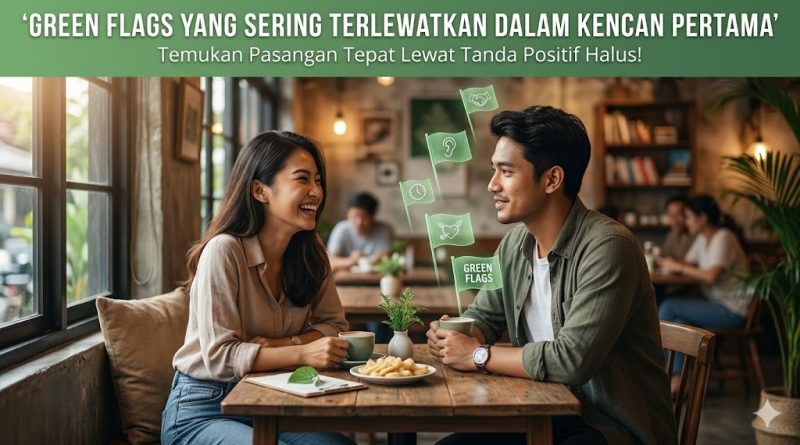 Green Flags yang Sering Terlewatkan dalam Kencan Pertama